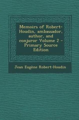 Cover of Memoirs of Robert-Houdin, Ambassador, Author, and Conjuror Volume 2