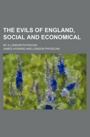 Cover of The Evils of England, Social and Economical; By a London Physician