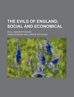 Book cover for The Evils of England, Social and Economical; By a London Physician