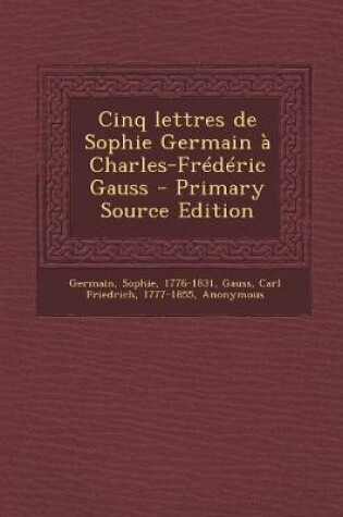 Cover of Cinq Lettres de Sophie Germain a Charles-Frederic Gauss - Primary Source Edition