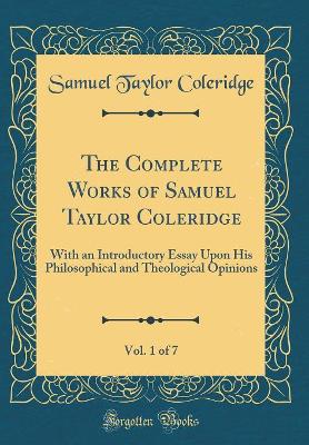 Book cover for The Complete Works of Samuel Taylor Coleridge, Vol. 1 of 7