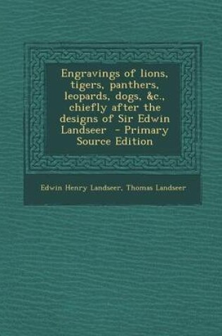 Cover of Engravings of Lions, Tigers, Panthers, Leopards, Dogs, &C., Chiefly After the Designs of Sir Edwin Landseer