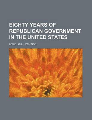 Book cover for Eighty Years of Republican Government in the United States