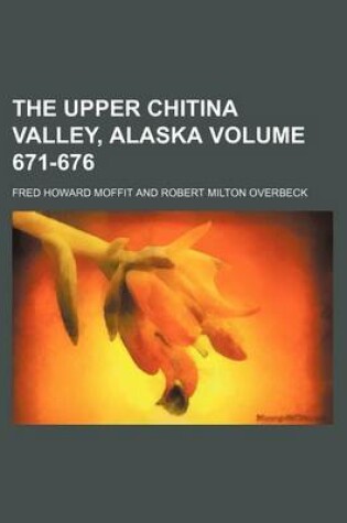 Cover of The Upper Chitina Valley, Alaska Volume 671-676