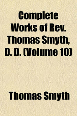 Cover of Complete Works of REV. Thomas Smyth, D. D. (Volume 10)