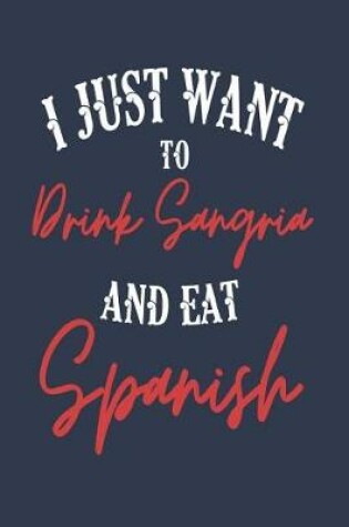 Cover of I Just Want to Drink Sangria and Eat Spanish