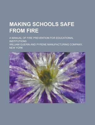 Book cover for Making Schools Safe from Fire; A Manual of Fire Prevention for Educational Institutions