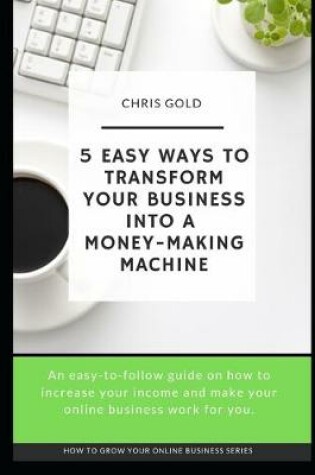 Cover of 5 Easy Ways To Transform Your Business