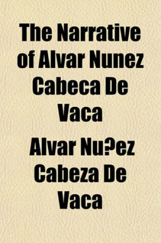 Cover of The Narrative of Alvar Nunez Cabeca de Vaca