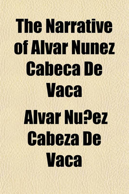 Book cover for The Narrative of Alvar Nunez Cabeca de Vaca