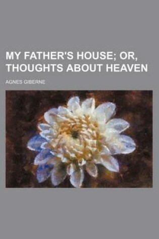 Cover of My Father's House; Or, Thoughts about Heaven