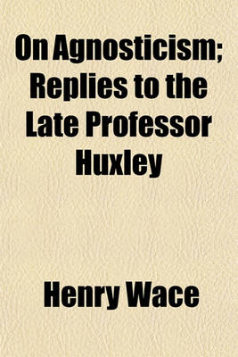 Book cover for On Agnosticism; Replies to the Late Professor Huxley