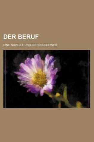 Cover of Der Beruf; Eine Novelle Und Der Neuschweiz