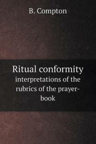 Cover of Ritual conformity interpretations of the rubrics of the prayer-book