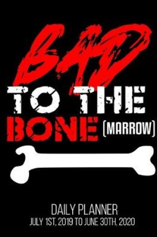 Cover of Bad To The Bone(Marrow) Daily Planner July 1st, 2019 To June 30th, 2020