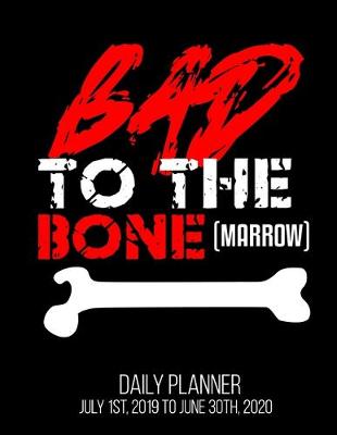 Book cover for Bad To The Bone(Marrow) Daily Planner July 1st, 2019 To June 30th, 2020