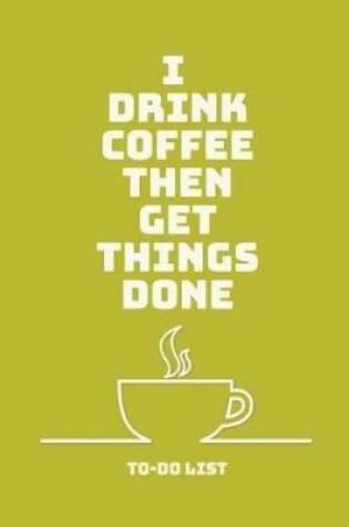 Cover of I Drink Coffee Then Get Things Done To-Do List