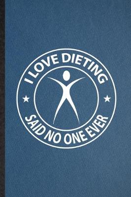 Book cover for I Love Dieting Said No One Ever