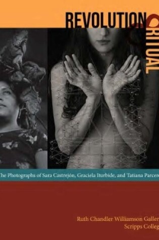 Cover of Revolution and Ritual - The Photographs of Sara Castrejon, Graciela Iturbide, and Tatiana Parcero