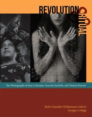 Book cover for Revolution and Ritual - The Photographs of Sara Castrejon, Graciela Iturbide, and Tatiana Parcero