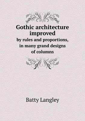 Book cover for Gothic architecture improved by rules and proportions, in many grand designs of columns