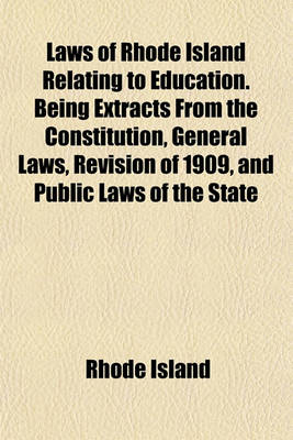 Book cover for Laws of Rhode Island Relating to Education. Being Extracts from the Constitution, General Laws, Revision of 1909, and Public Laws of the State