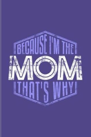 Cover of Because I'm The Mom That's Why