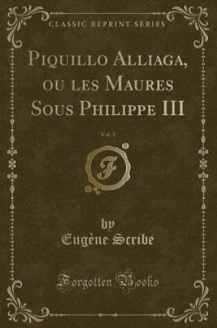 Cover of Piquillo Alliaga, Ou Les Maures Sous Philippe III, Vol. 1 (Classic Reprint)
