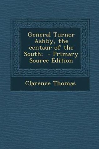 Cover of General Turner Ashby, the Centaur of the South; - Primary Source Edition