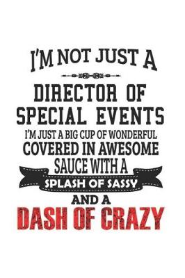 Book cover for I'm Not Just A Director Of Special Events I'm Just A Big Cup Of Wonderful Covered In Awesome Sauce With A Splash Of Sassy And A Dash Of Crazy