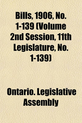 Book cover for Bills, 1906, No. 1-139 (Volume 2nd Session, 11th Legislature, No. 1-139)