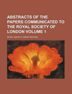 Book cover for Abstracts of the Papers Communicated to the Royal Society of London Volume 1