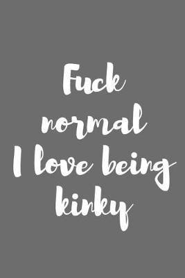 Book cover for Fuck Normal I Love Being Kinky