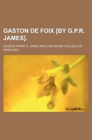 Cover of Gaston de Foix [By G.P.R. James].