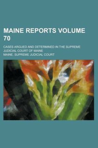 Cover of Maine Reports; Cases Argued and Determined in the Supreme Judicial Court of Maine Volume 70