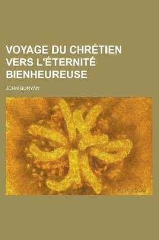 Cover of Voyage Du Chretien Vers L'Eternite Bienheureuse
