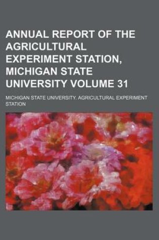 Cover of Annual Report of the Agricultural Experiment Station, Michigan State University Volume 31