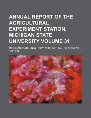 Book cover for Annual Report of the Agricultural Experiment Station, Michigan State University Volume 31