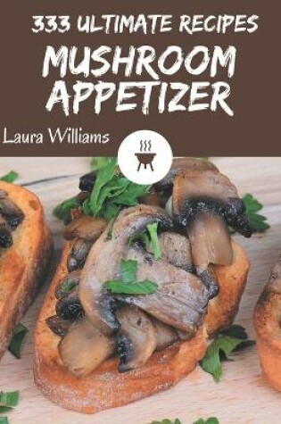 Cover of 333 Ultimate Mushroom Appetizer Recipes