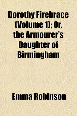 Book cover for Dorothy Firebrace (Volume 1); Or, the Armourer's Daughter of Birmingham
