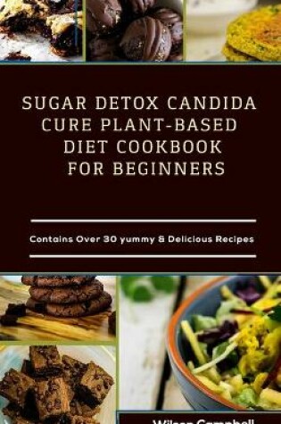 Cover of Sugar Detox Candida Cure Plant Based Diet Cookbook for Beginners