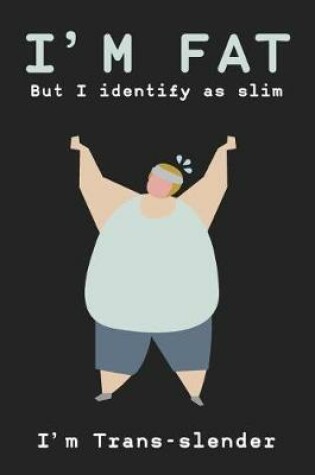 Cover of I'm Fat But I Identify as Slim - I'm Trans-Slender