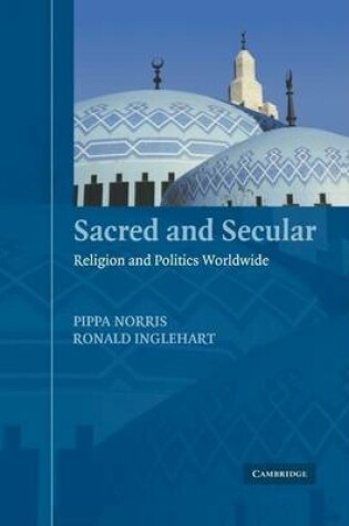 Cover of Sacred and Secular: Religion and Politics Worldwide. Cambridge Studies in Social Theory, Religion, and Politics.