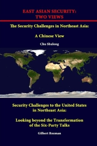 Cover of East Asian Security: Two Views - the Security Challenges in Northeast Asia: A Chinese View - Security Challenges to the United States in Northeast Asia: Looking Beyond the Transformation of the Six-Party Talks