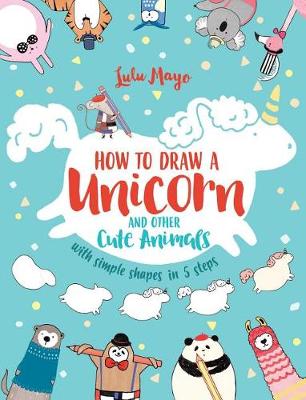 Book cover for How to Draw a Unicorn and Other Cute Animals with Simple Shapes in 5 Steps