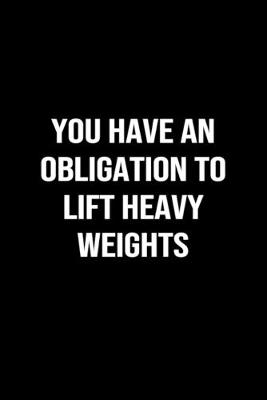 Book cover for You Have An Obligation To Lift Heavy Weights