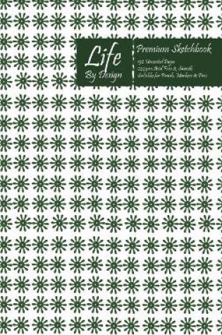 Cover of Premium Life By Design Sketchbook 6 x 9 Inch Uncoated (75 gsm) Paper Green Cover