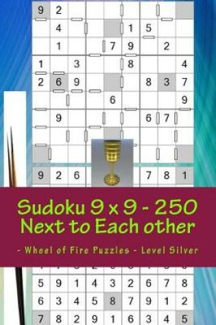 Cover of Sudoku 9 X 9 - 250 Next to Each Other - Wheel of Fire Puzzles - Level Silver