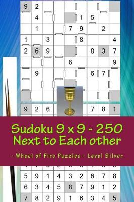 Book cover for Sudoku 9 X 9 - 250 Next to Each Other - Wheel of Fire Puzzles - Level Silver