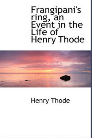 Cover of Frangipani's Ring, an Event in the Life of Henry Thode